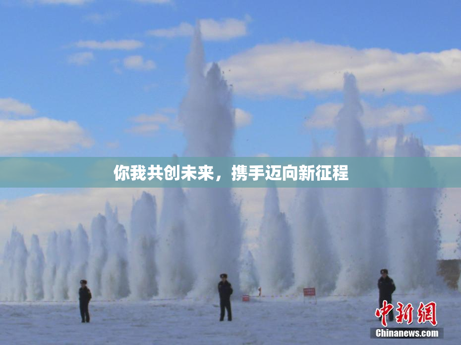 你我共创未来，携手迈向新征程