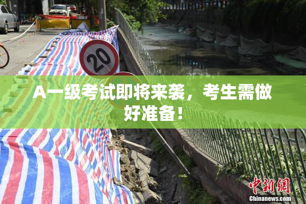 A一级考试即将来袭，考生需做好准备！