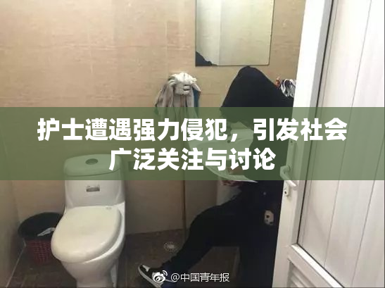 护士遭遇强力侵犯，引发社会广泛关注与讨论