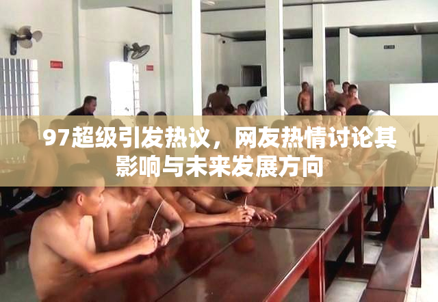 97超级引发热议，网友热情讨论其影响与未来发展方向
