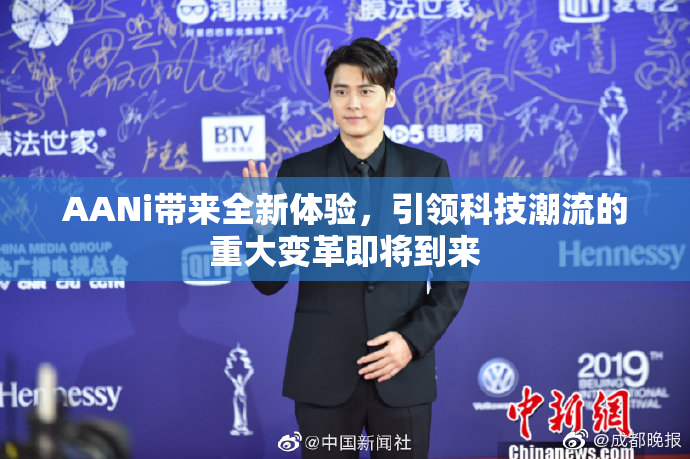 AANi带来全新体验，引领科技潮流的重大变革即将到来