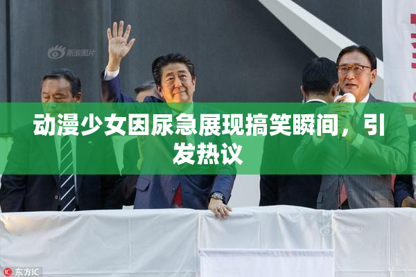 动漫少女因尿急展现搞笑瞬间，引发热议