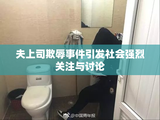 夫上司欺辱事件引发社会强烈关注与讨论