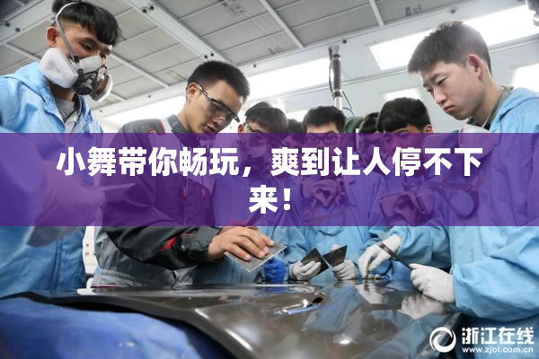 小舞带你畅玩，爽到让人停不下来！