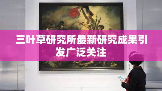 三叶草研究所最新研究成果引发广泛关注