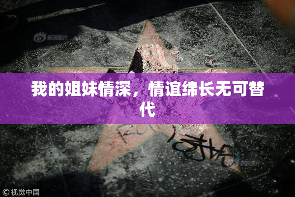 我的姐妹情深，情谊绵长无可替代
