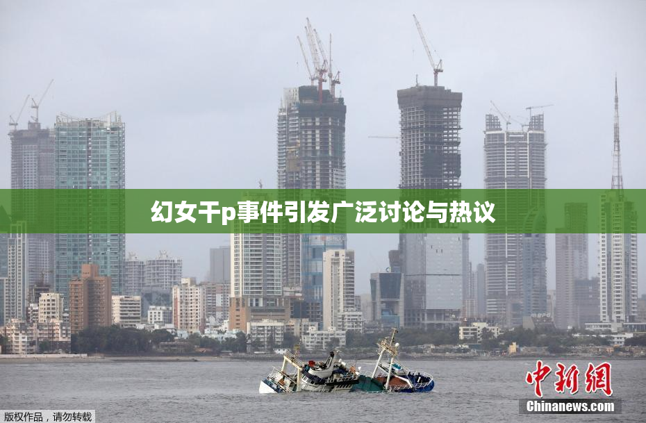 幻女干p事件引发广泛讨论与热议