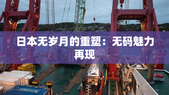 日本无岁月的重塑：无码魅力再现