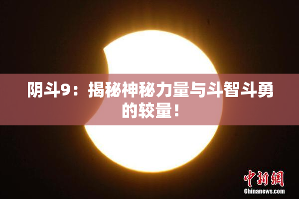 阴斗9：揭秘神秘力量与斗智斗勇的较量！