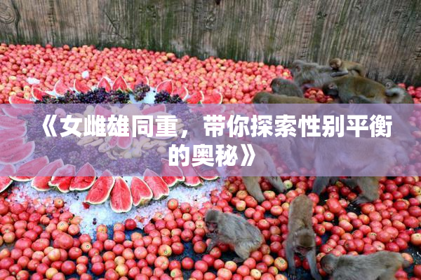 《女雌雄同重，带你探索性别平衡的奥秘》