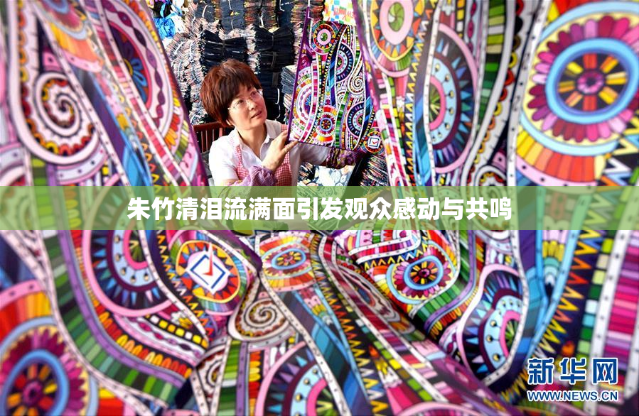 朱竹清泪流满面引发观众感动与共鸣
