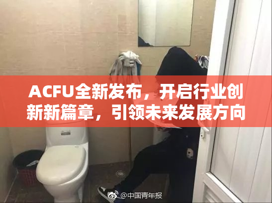 ACFU全新发布，开启行业创新新篇章，引领未来发展方向