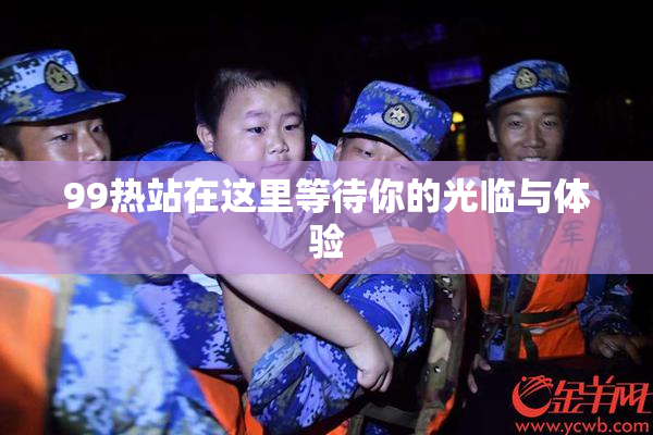 99热站在这里等待你的光临与体验