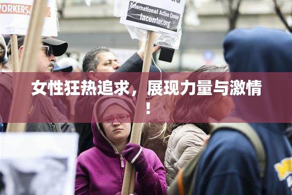 女性狂热追求，展现力量与激情！