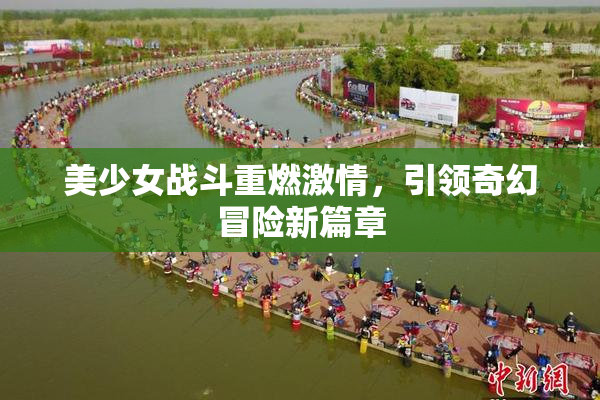 美少女战斗重燃激情，引领奇幻冒险新篇章