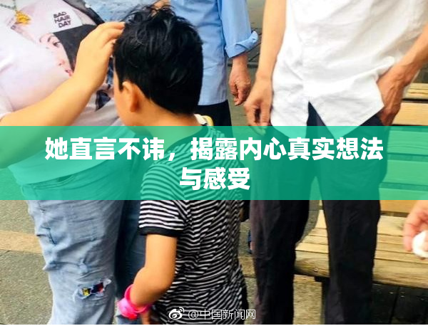 她直言不讳，揭露内心真实想法与感受
