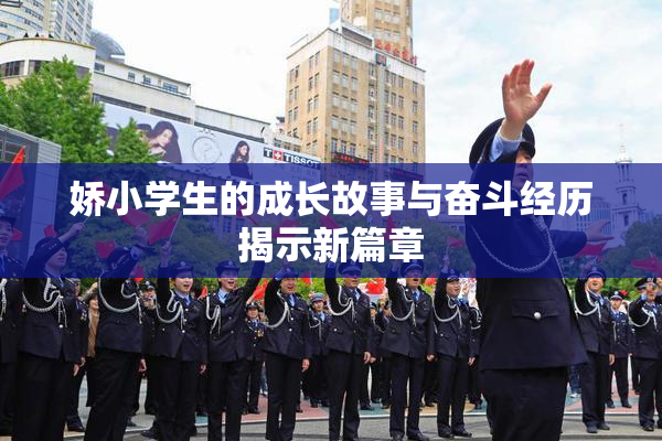 娇小学生的成长故事与奋斗经历揭示新篇章