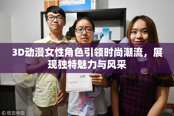 3D动漫女性角色引领时尚潮流，展现独特魅力与风采