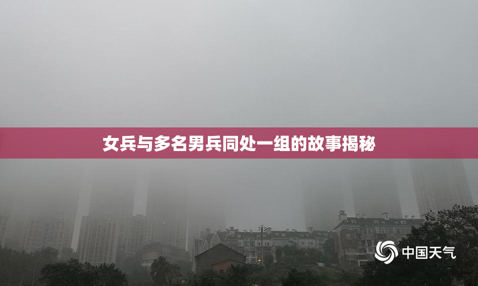 女兵与多名男兵同处一组的故事揭秘