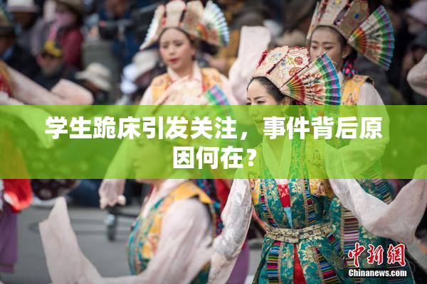 学生跪床引发关注，事件背后原因何在？