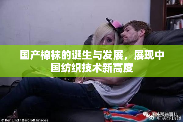 国产棉袜的诞生与发展，展现中国纺织技术新高度