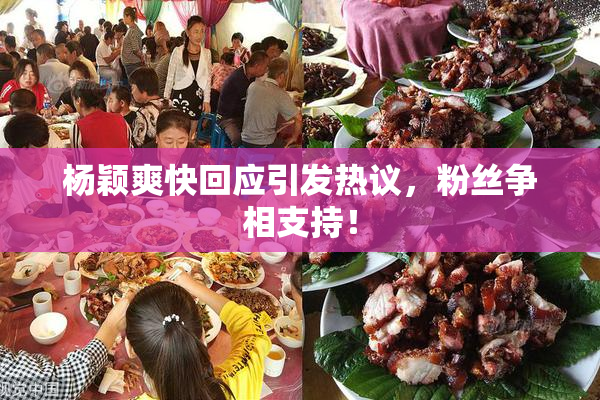 杨颖爽快回应引发热议，粉丝争相支持！