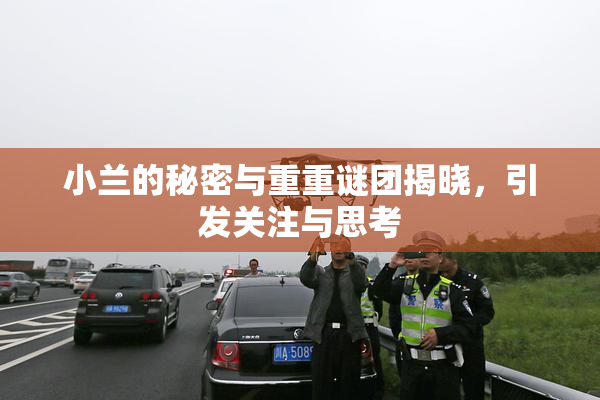小兰的秘密与重重谜团揭晓，引发关注与思考