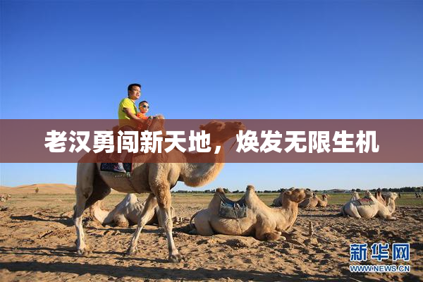 老汉勇闯新天地，焕发无限生机