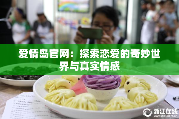 爱情岛官网：探索恋爱的奇妙世界与真实情感