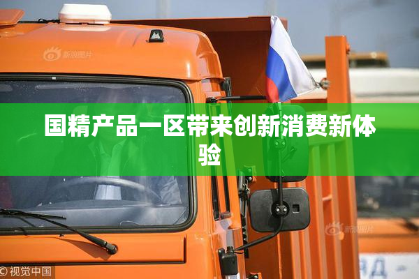 国精产品一区带来创新消费新体验