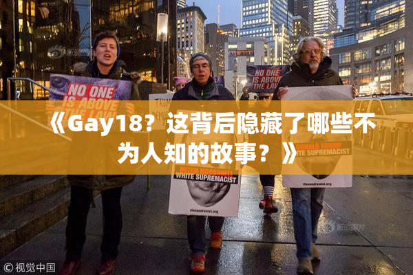 《Gay18？这背后隐藏了哪些不为人知的故事？》