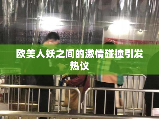 欧美人妖之间的激情碰撞引发热议