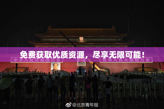免费获取优质资源，尽享无限可能！