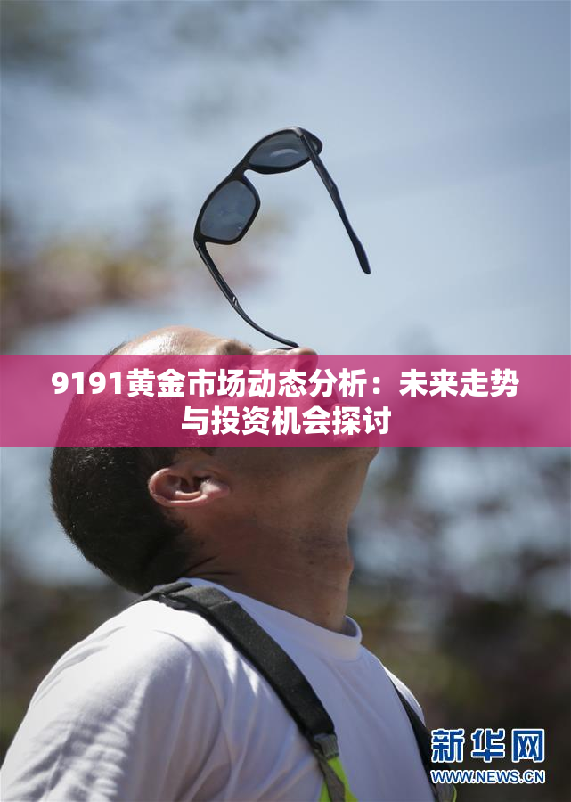 9191黄金市场动态分析：未来走势与投资机会探讨