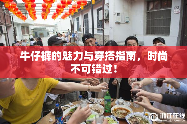 牛仔裤的魅力与穿搭指南，时尚不可错过！