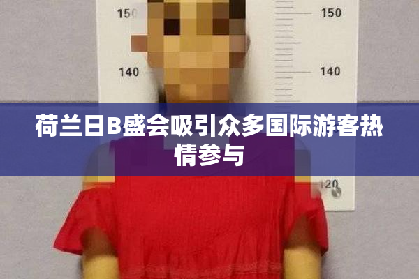 荷兰日B盛会吸引众多国际游客热情参与