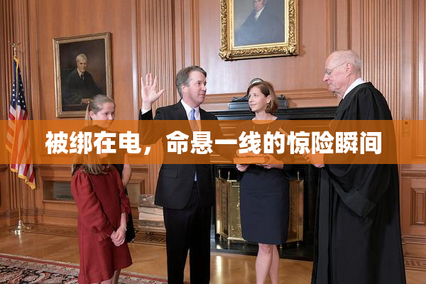 被绑在电，命悬一线的惊险瞬间