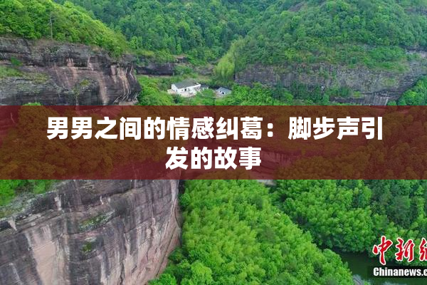 男男之间的情感纠葛：脚步声引发的故事