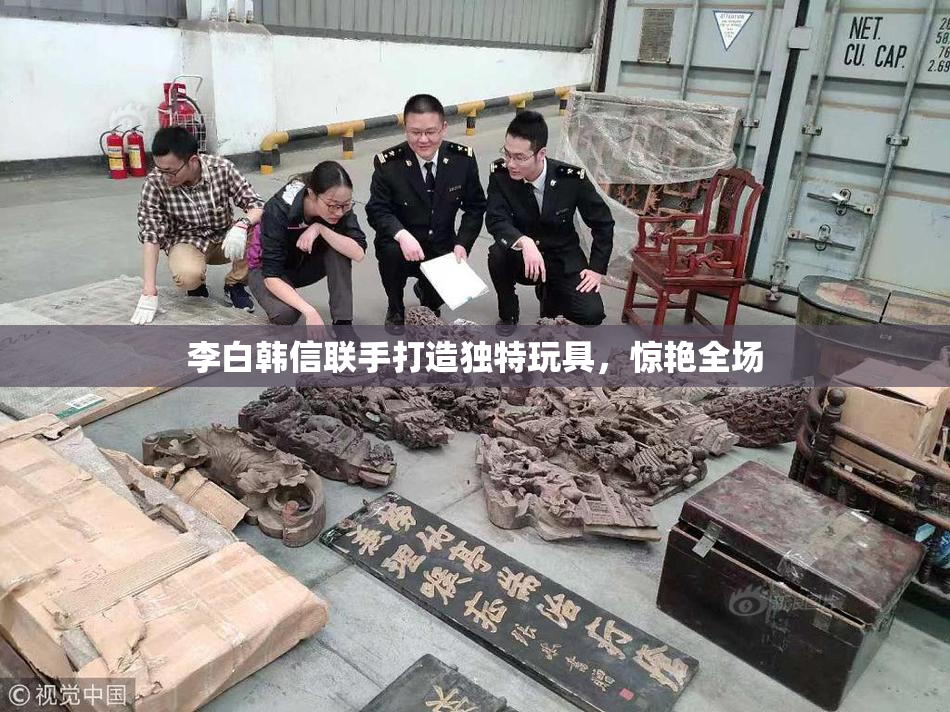 李白韩信联手打造独特玩具，惊艳全场