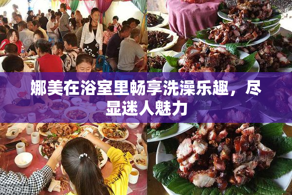 娜美在浴室里畅享洗澡乐趣，尽显迷人魅力