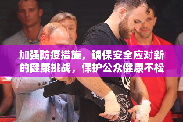 加强防疫措施，确保安全应对新的健康挑战，保护公众健康不松懈。