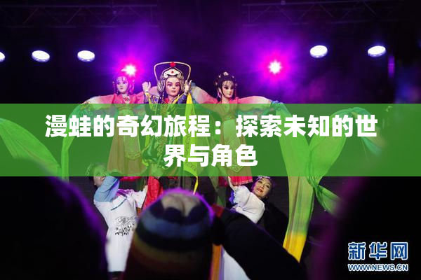 漫蛙的奇幻旅程：探索未知的世界与角色