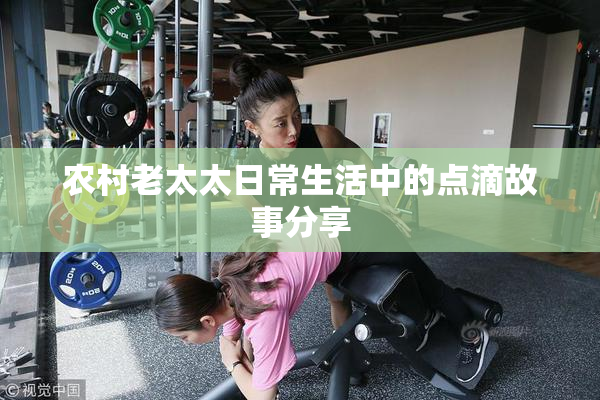 农村老太太日常生活中的点滴故事分享