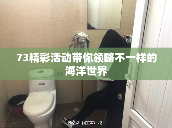 73精彩活动带你领略不一样的海洋世界