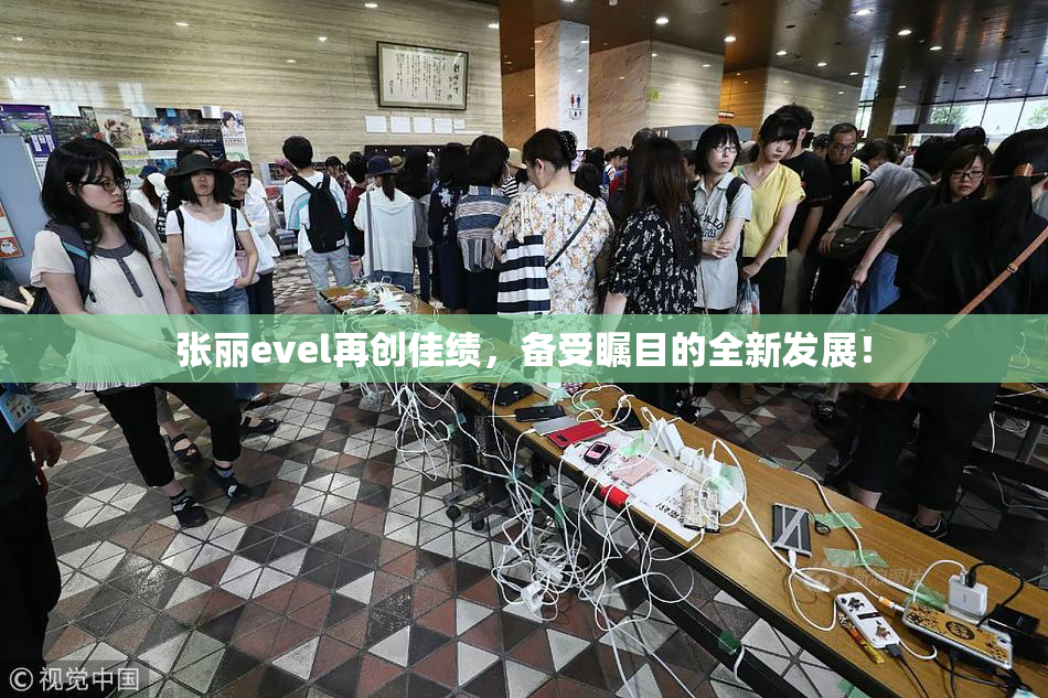 张丽evel再创佳绩，备受瞩目的全新发展！
