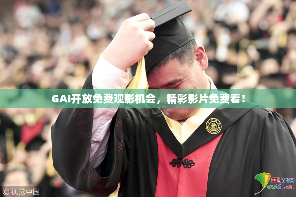 GAI开放免费观影机会，精彩影片免费看！