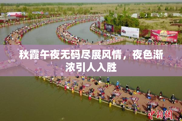 秋霞午夜无码尽展风情，夜色渐浓引人入胜