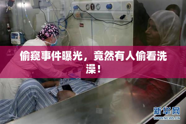 偷窥事件曝光，竟然有人偷看洗澡！