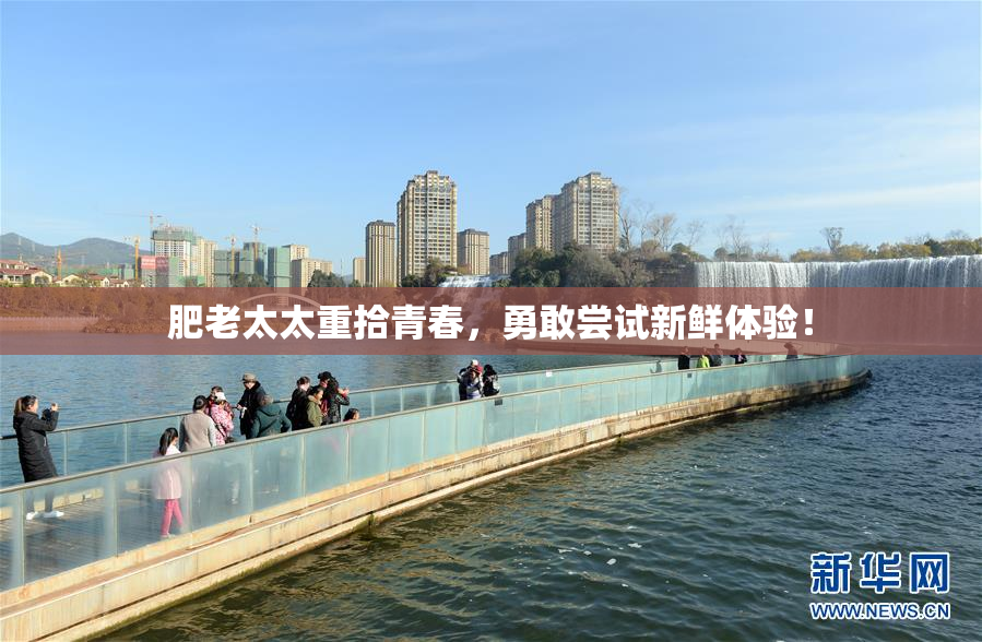 肥老太太重拾青春，勇敢尝试新鲜体验！