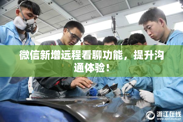 微信新增远程看聊功能，提升沟通体验！